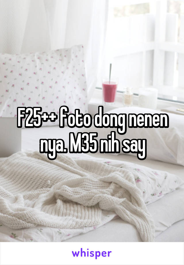 F25++ foto dong nenen nya. M35 nih say