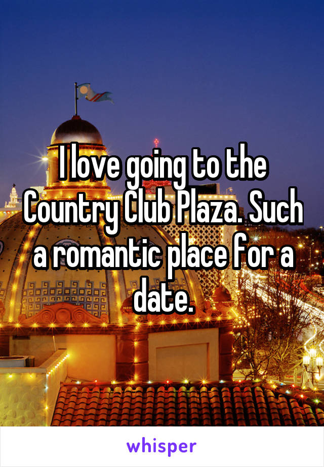 I love going to the Country Club Plaza. Such a romantic place for a date.