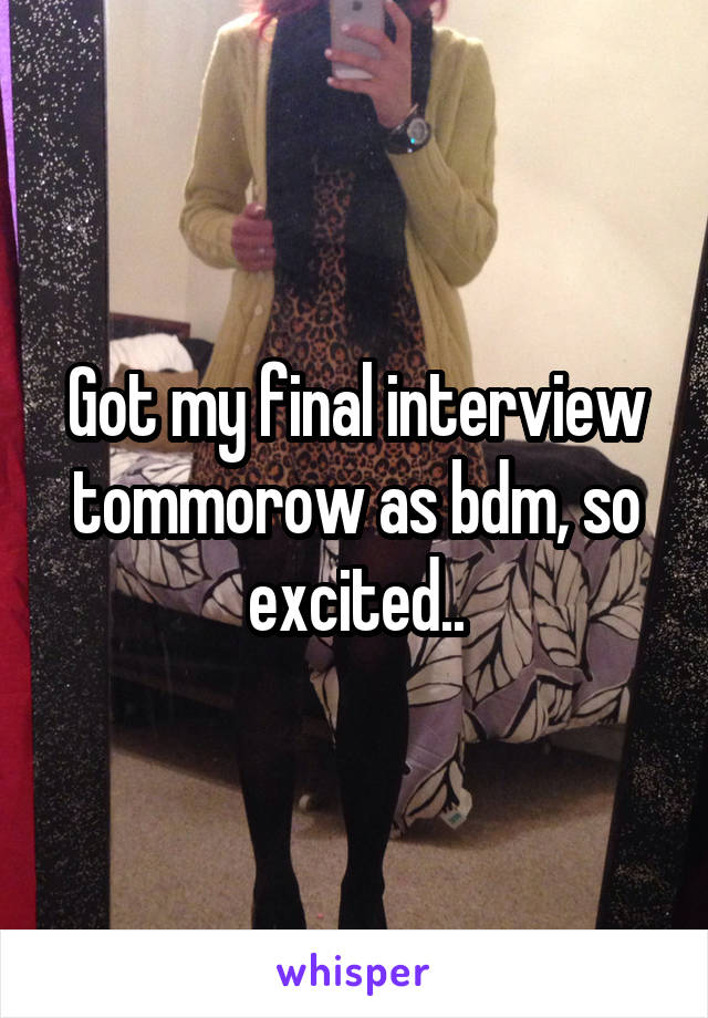 Got my final interview tommorow as bdm, so excited..