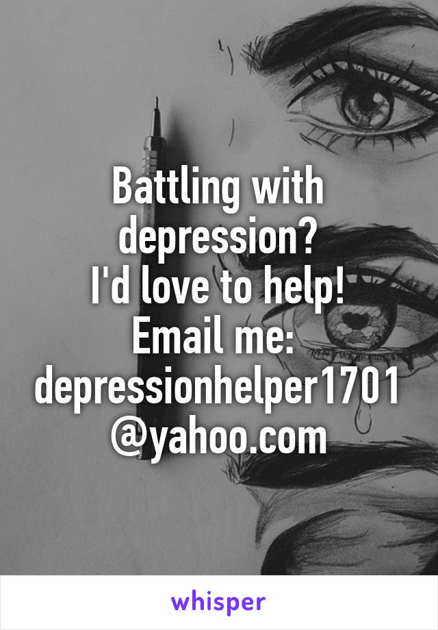 Battling with depression?
I'd love to help!
Email me: 
depressionhelper1701@yahoo.com