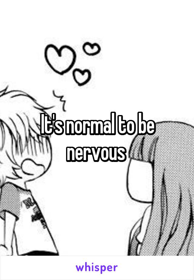 It's normal to be nervous 