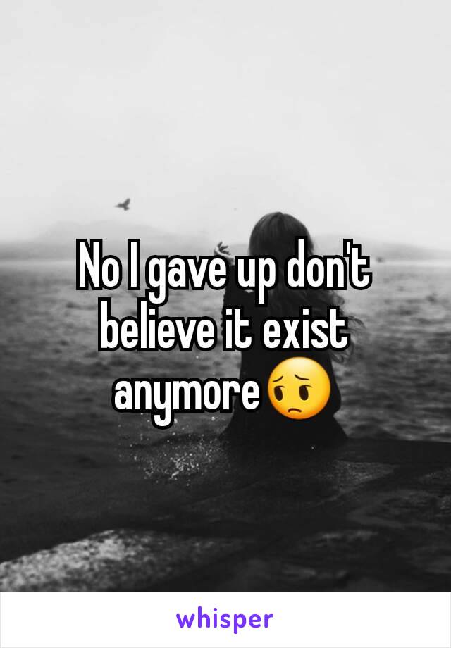 No I gave up don't believe it exist anymore😔