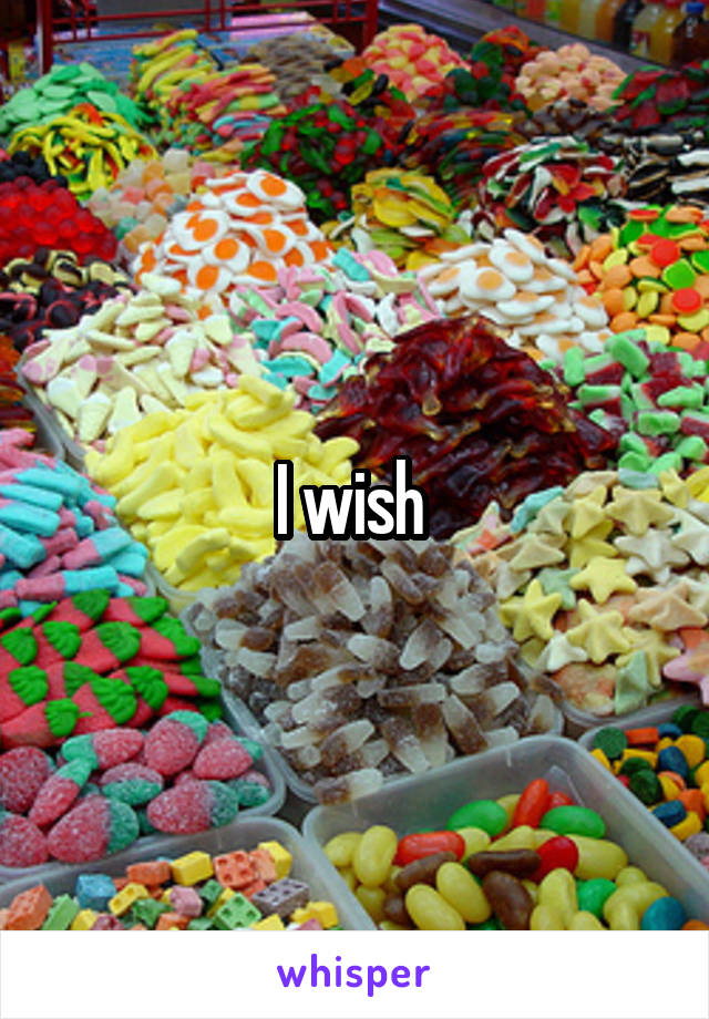 I wish 