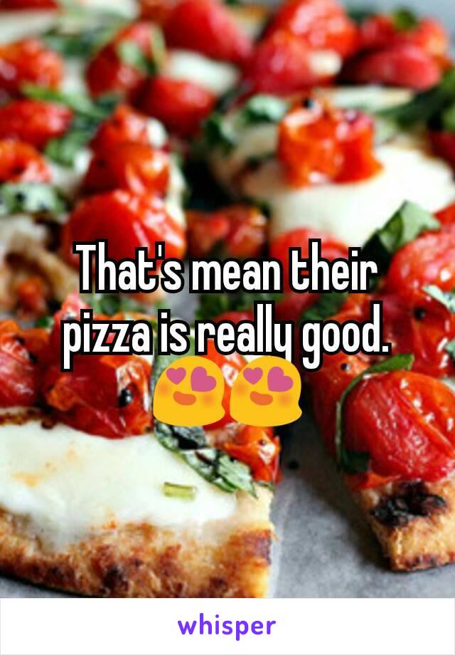 That's mean their pizza is really good. 😍😍