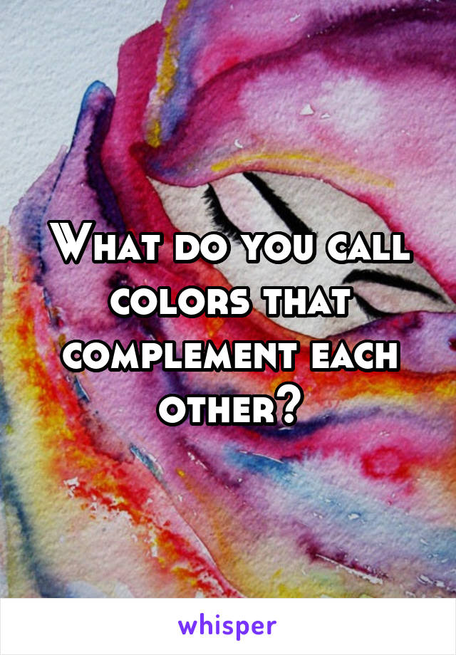 What do you call colors that complement each other?