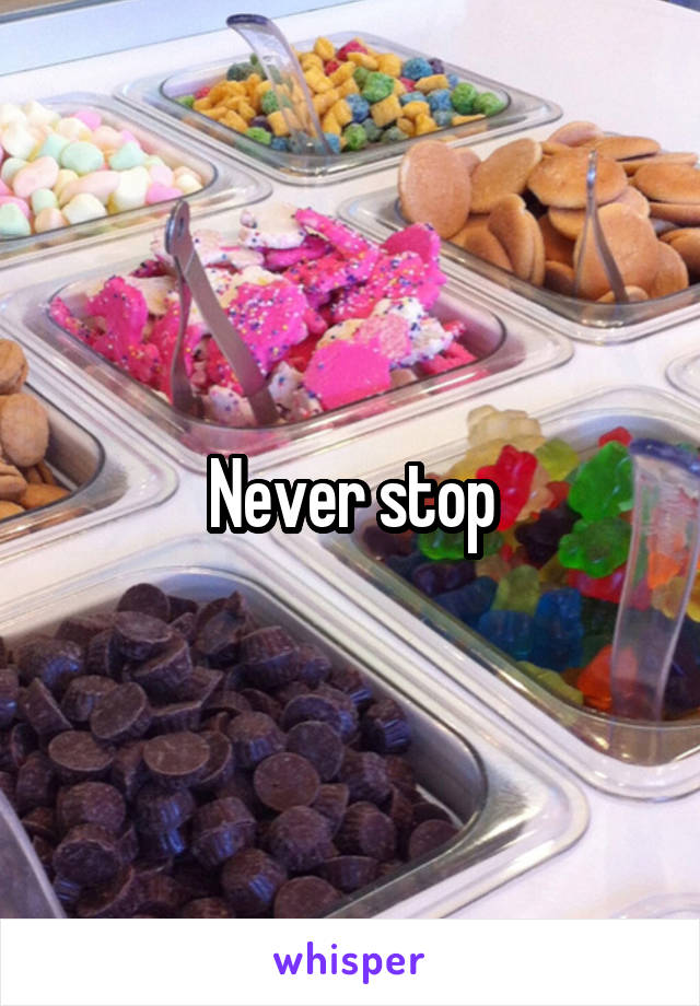 Never stop