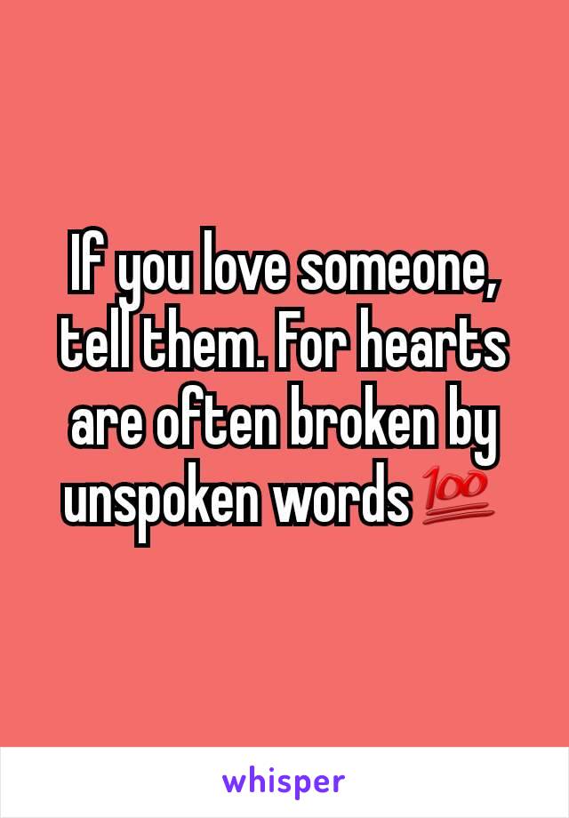 If you love someone, tell them. For hearts are often broken by unspoken words💯