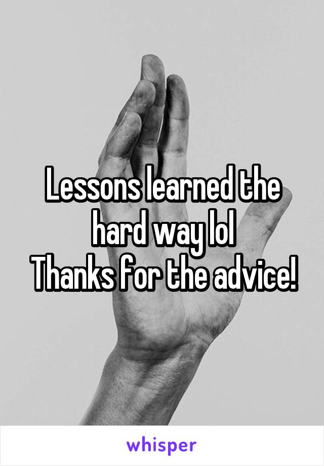 Lessons learned the hard way lol
Thanks for the advice!