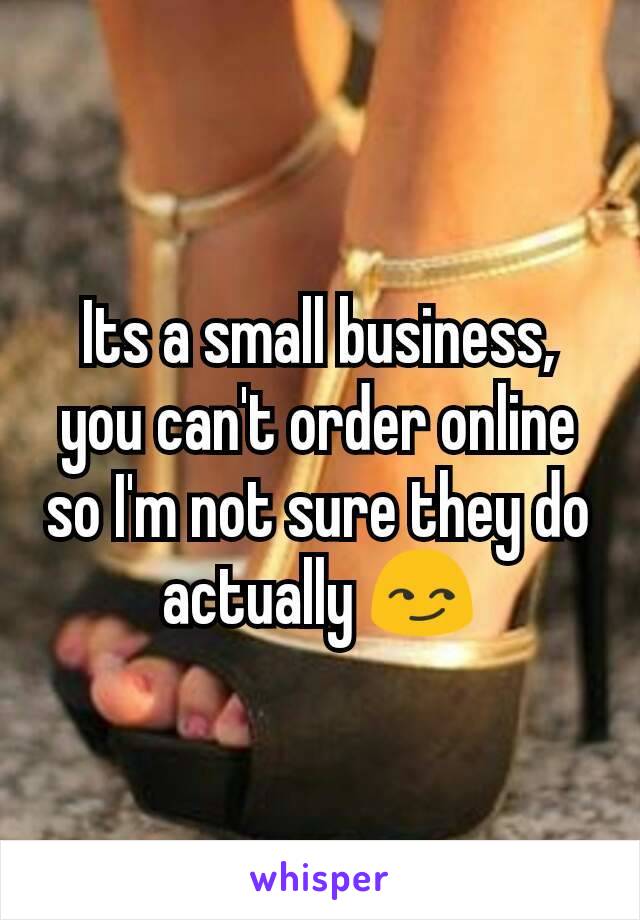 Its a small business, you can't order online so I'm not sure they do actually 😏