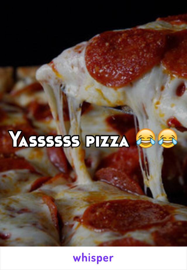 Yassssss pizza 😂😂