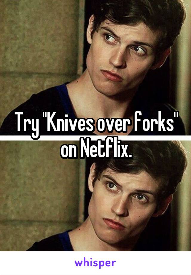 Try "Knives over forks" on Netflix.