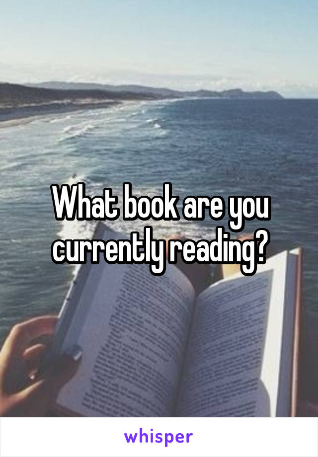 What book are you currently reading?