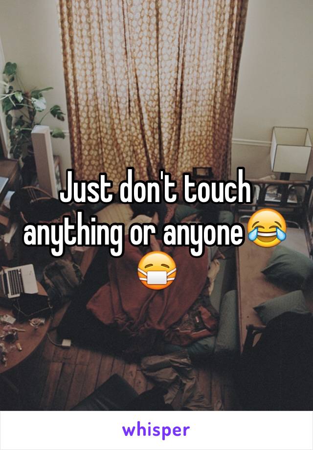 Just don't touch anything or anyone😂😷