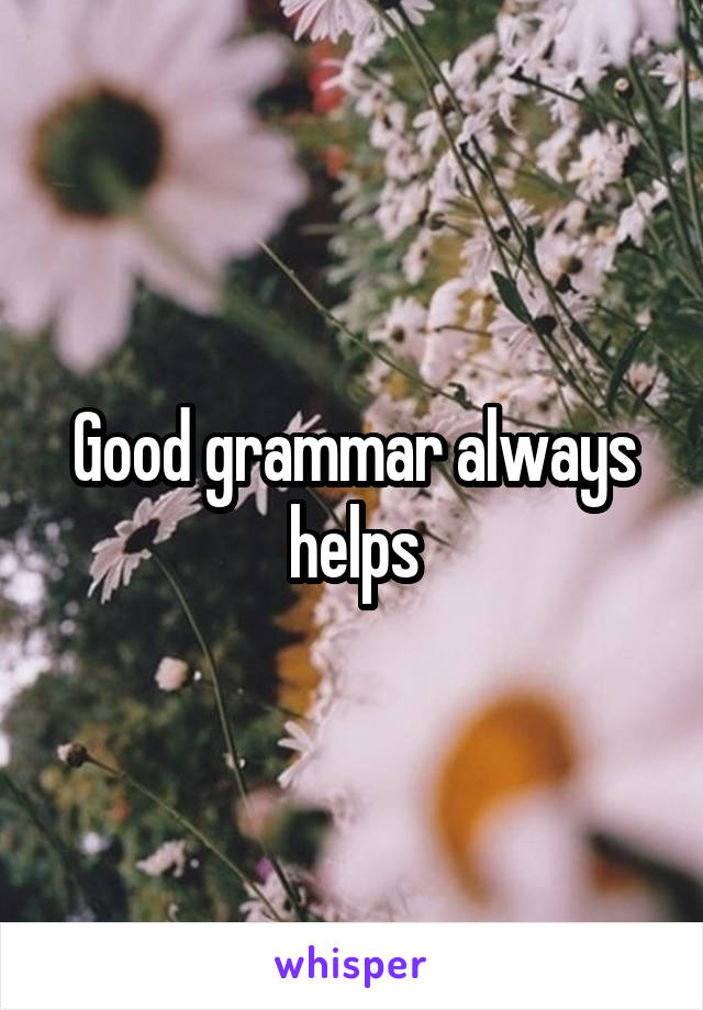 Good grammar always helps
