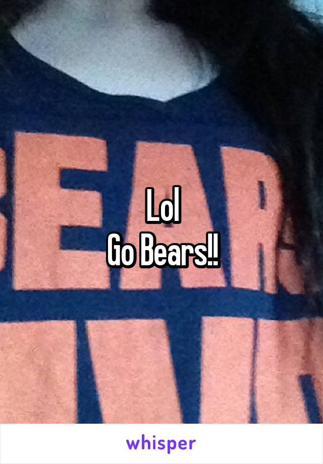 Lol
Go Bears!!