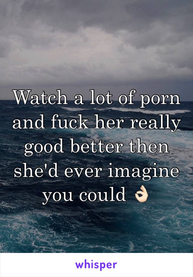 Watch a lot of porn and fuck her really good better then she'd ever imagine you could 👌🏻