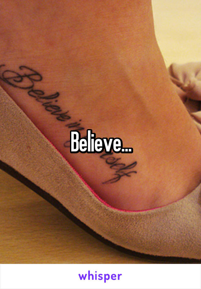 Believe...