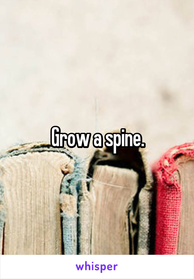 Grow a spine.