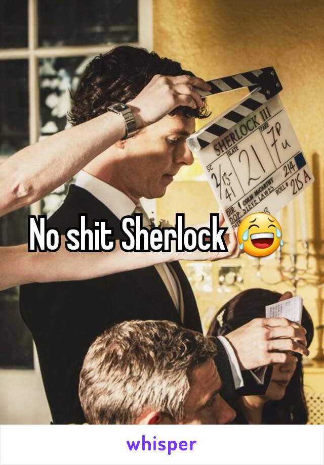 No shit Sherlock 😂 