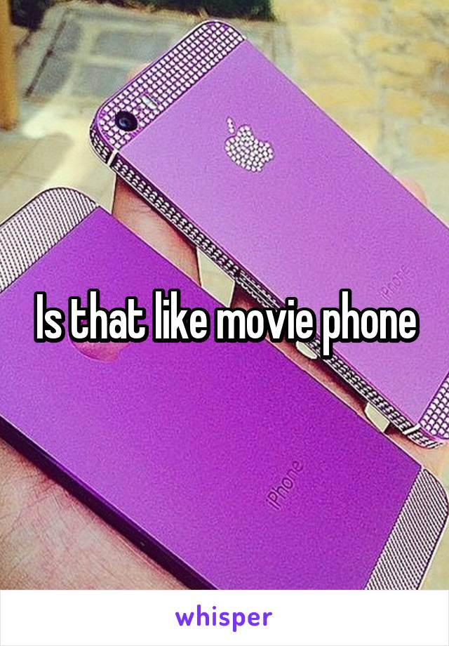 Is that like movie phone