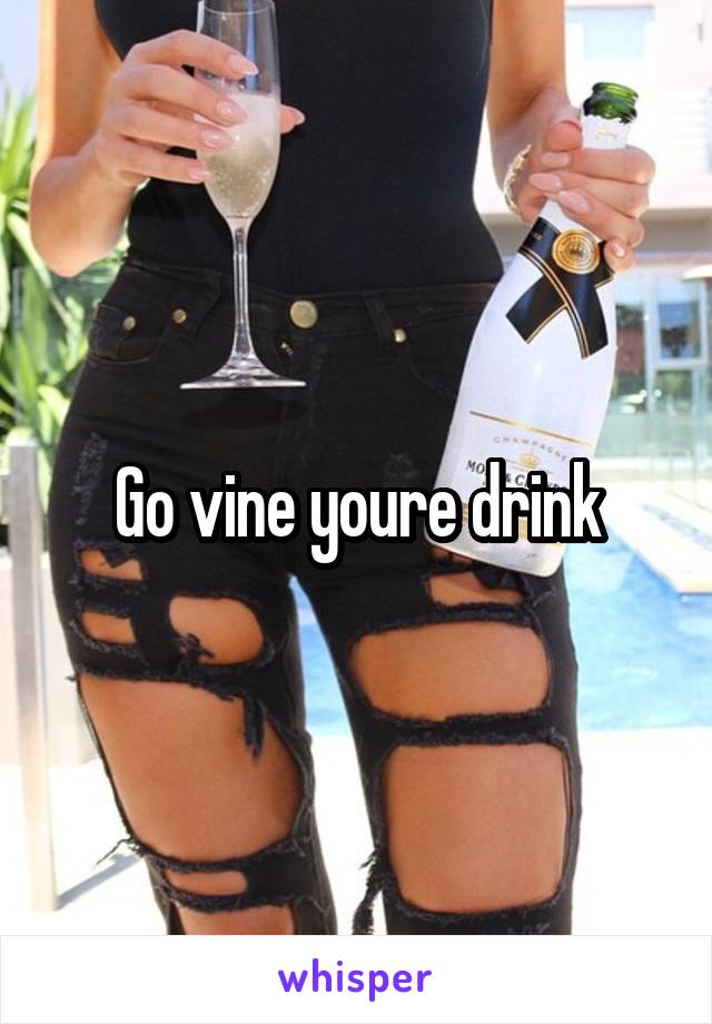 Go vine youre drink