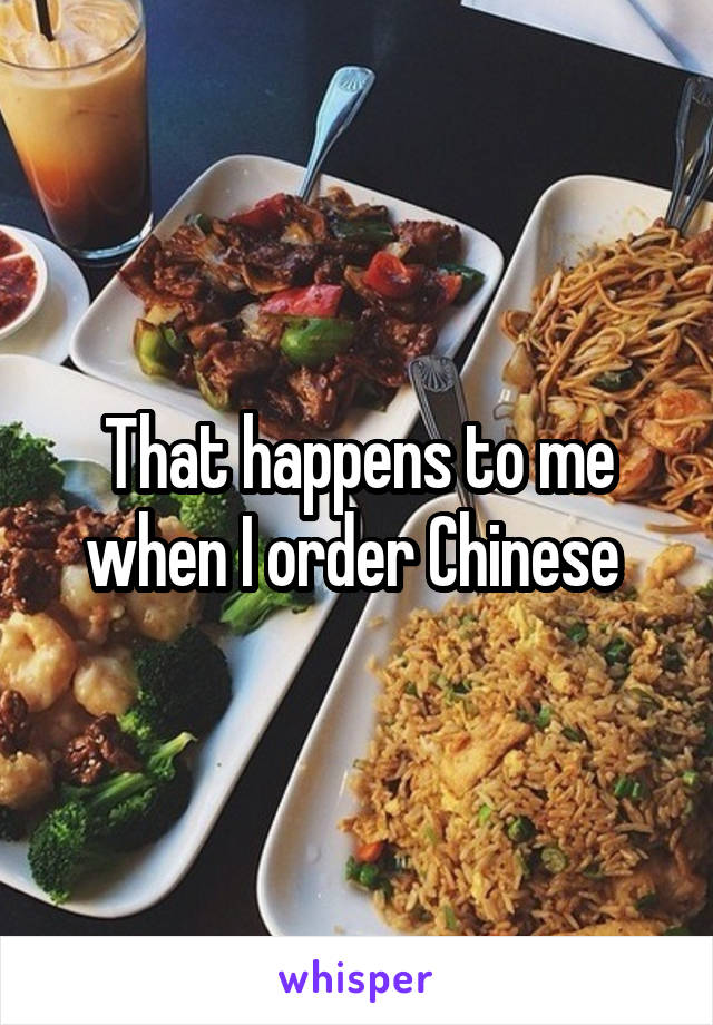 That happens to me when I order Chinese 