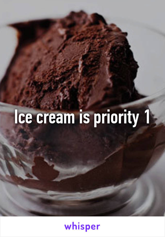 Ice cream is priority 1