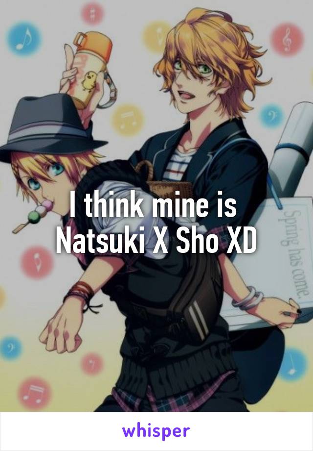 I think mine is 
Natsuki X Sho XD