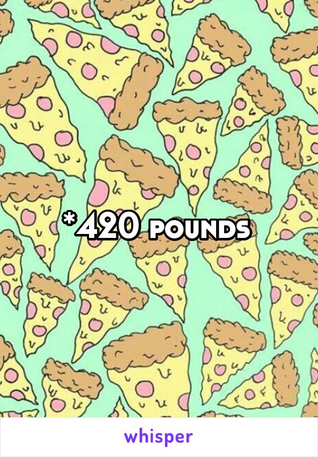 *420 pounds 
