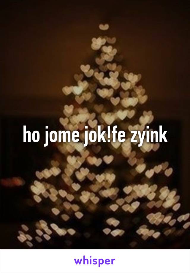 ho jome jok!fe zyink