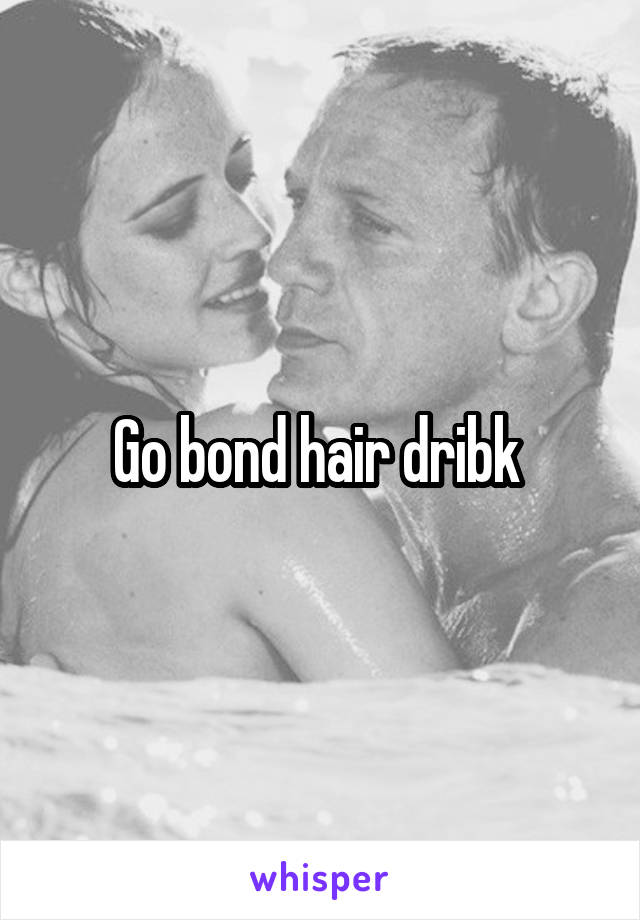 Go bond hair dribk 