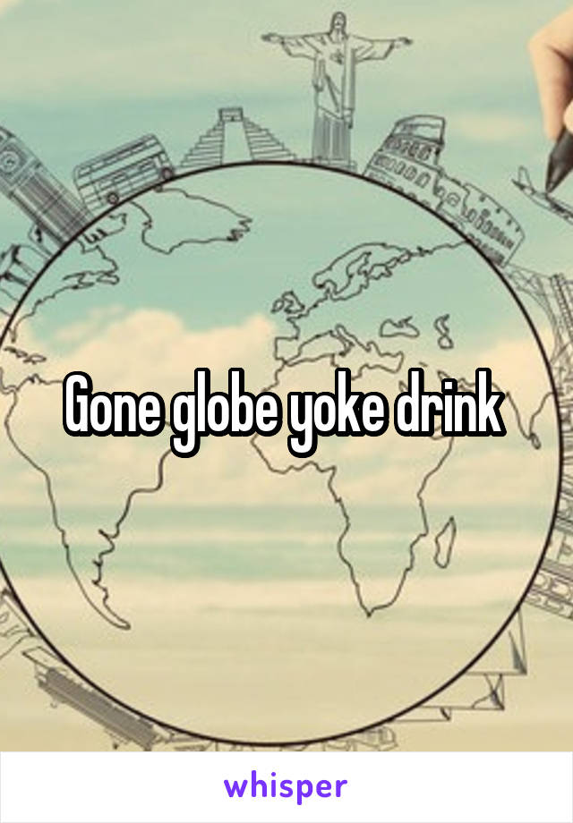 Gone globe yoke drink 