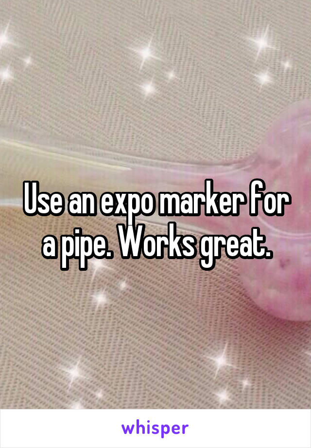 Use an expo marker for a pipe. Works great.