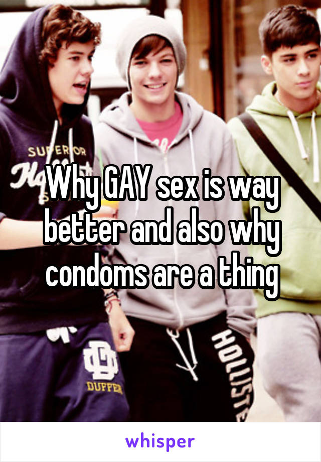 Why GAY sex is way better and also why condoms are a thing