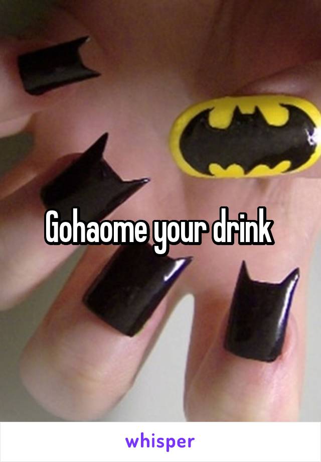 Gohaome your drink 