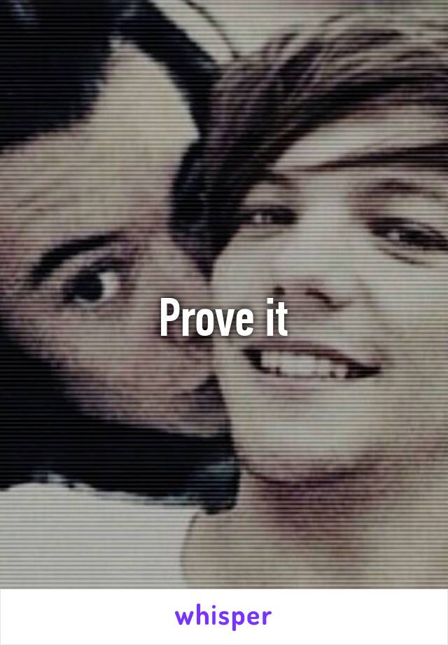 Prove it