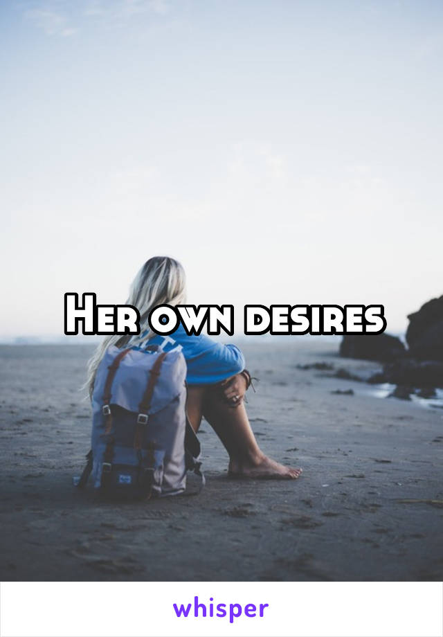 Her own desires