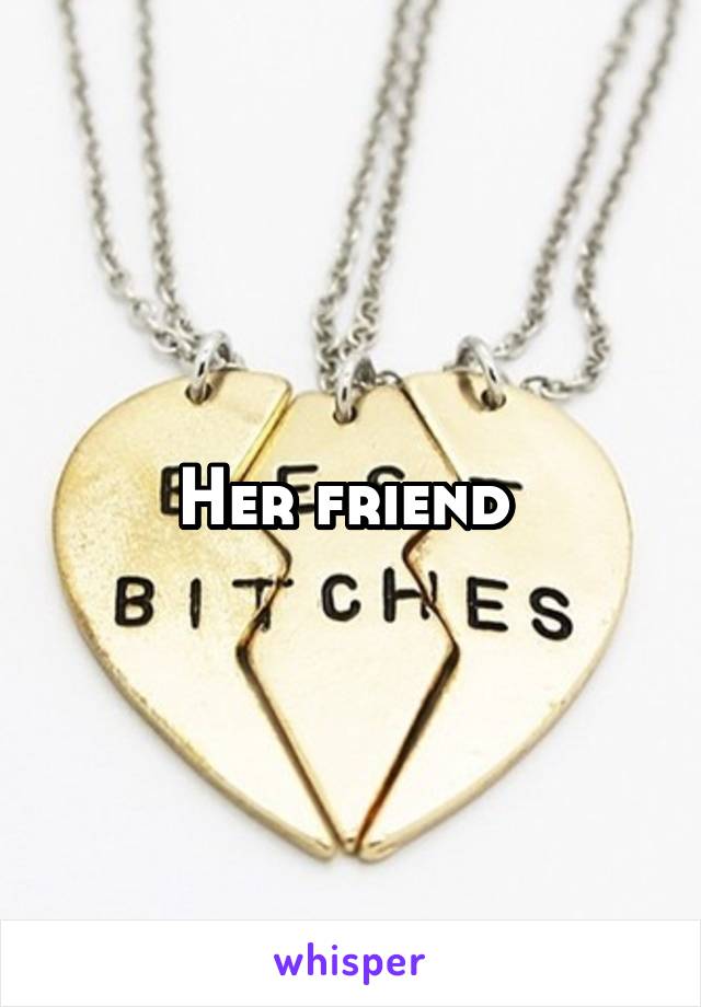 Her friend 