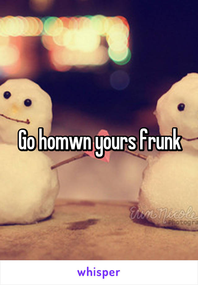 Go homwn yours frunk