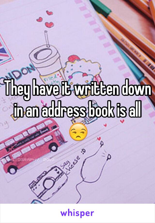 They have it written down in an address book is all 😒