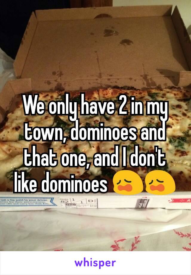 We only have 2 in my town, dominoes and that one, and I don't like dominoes 😩😩