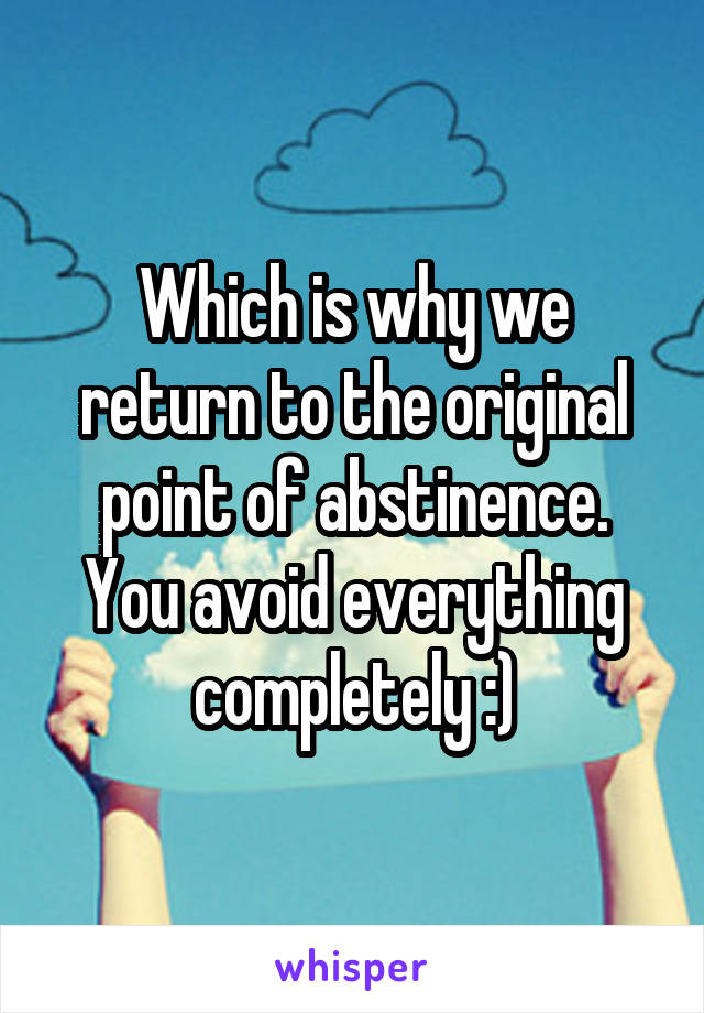 Which is why we return to the original point of abstinence. You avoid everything completely :)