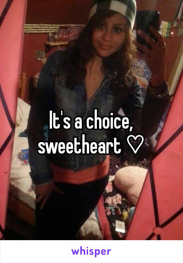 It's a choice, sweetheart ♡