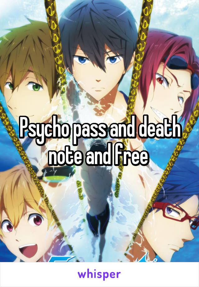 Psycho pass and death note and free 