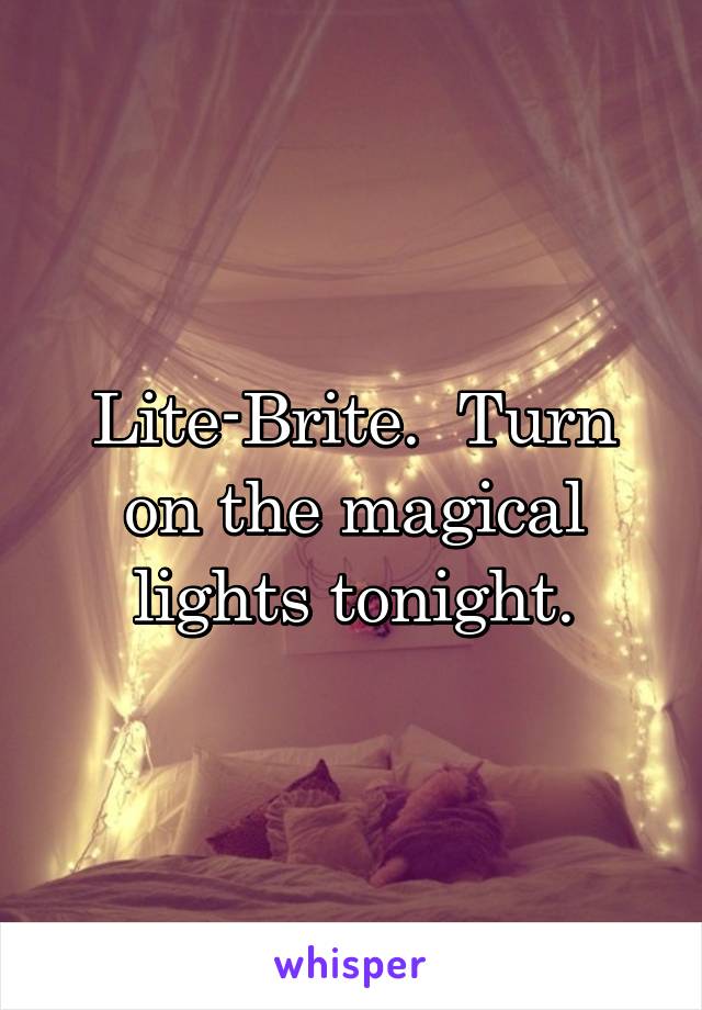 Lite-Brite.  Turn on the magical lights tonight.