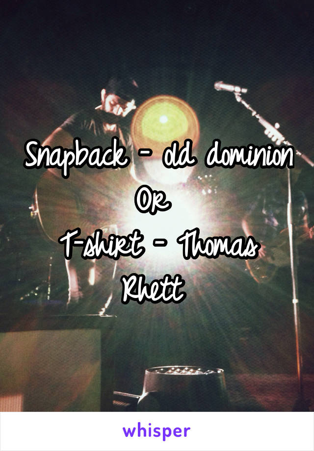 Snapback - old dominion
Or 
T-shirt - Thomas Rhett 