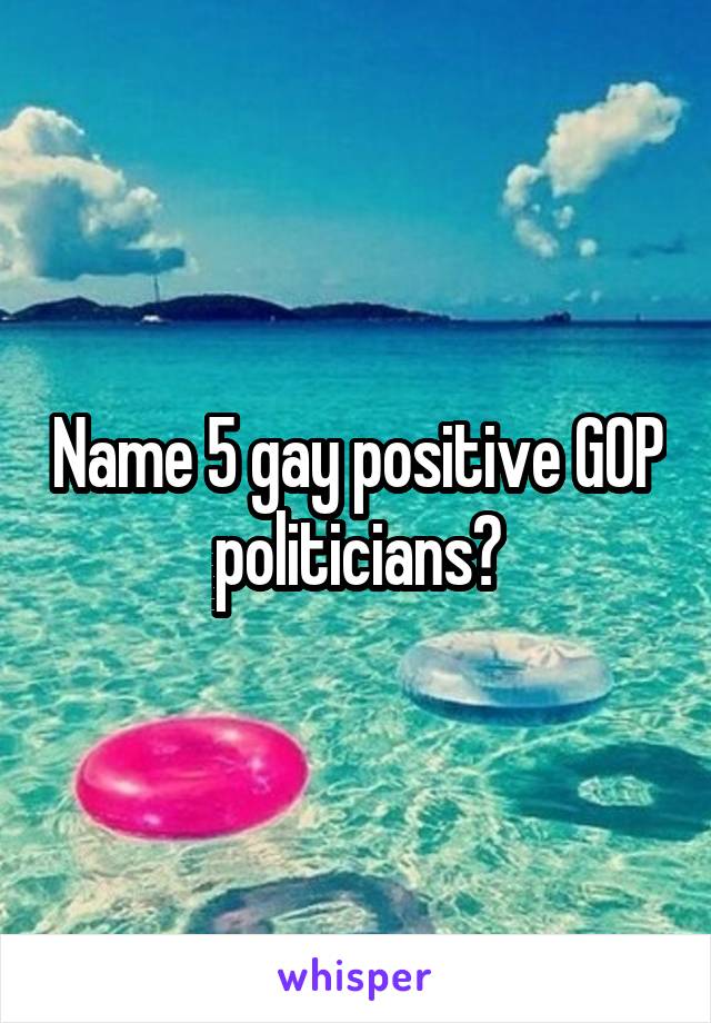 Name 5 gay positive GOP politicians?