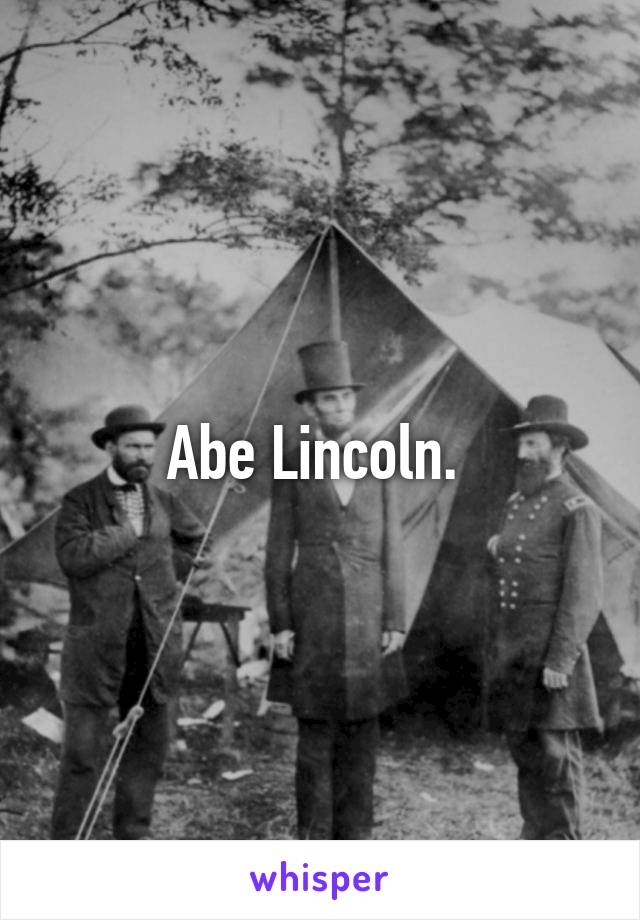 Abe Lincoln. 