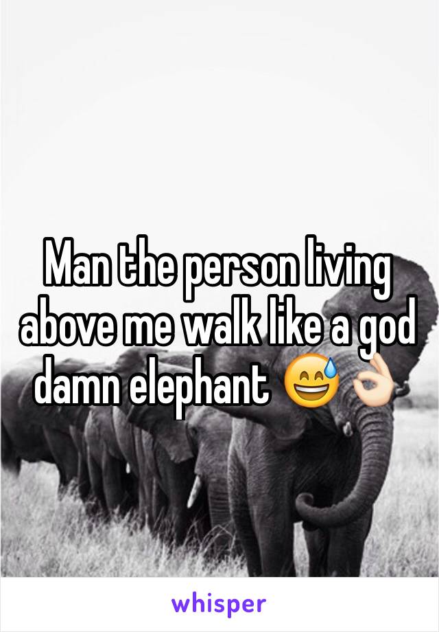 Man the person living above me walk like a god damn elephant 😅👌🏻