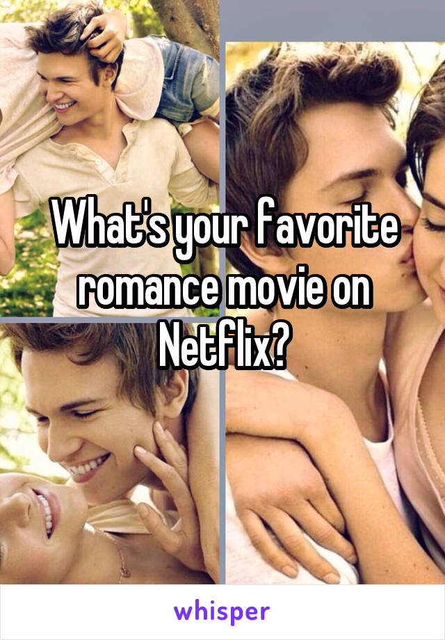 What's your favorite romance movie on Netflix?
